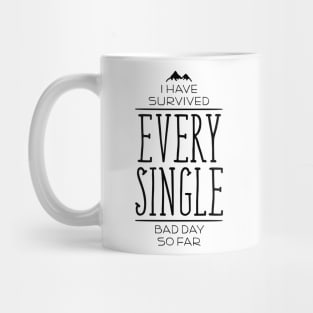 I Have Survived EVERY SINGLE Bad Day So Far Mug